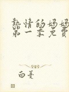 热情的妈妈动漫第一季免费观看全集