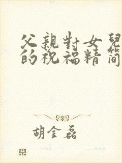 父亲对女儿结婚的祝福精简语