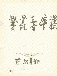 骸骨王座漫画免费观看下拉式六漫画