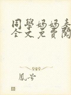 同学妈妈秦可卿全文免费阅读