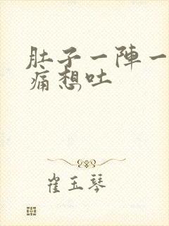 肚子一阵一阵的痛想吐