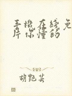 手机在线免费看片你懂的