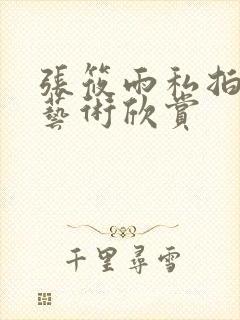 张筱雨私拍人体艺术欣赏