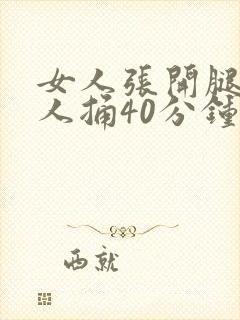 女人张开腿让男人捅40分钟