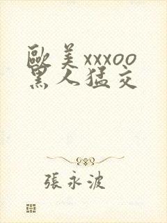 欧美xxxoo黑人猛交