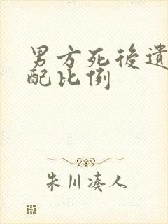 男方死后遗产分配比例