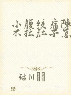 小腹绞痛阵痛但不拉肚子怎么办