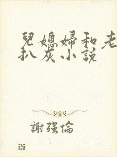 儿媳妇和老公公扒灰小说