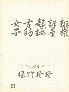 女方起诉离婚孩子的抚养权怎么判定