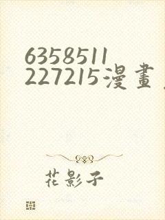 6358511227215漫画免费阅读在哪里看