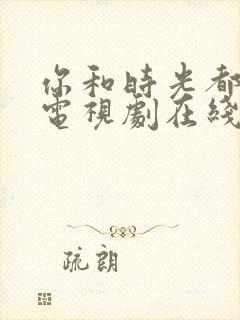 你和时光都很甜电视剧在线观看