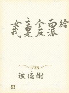 女主全白给你说我是反派