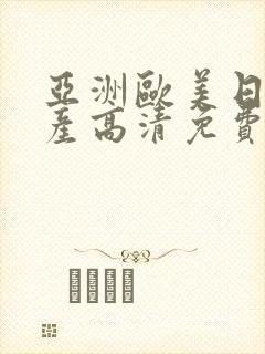 亚洲欧美日韩国产高清免费