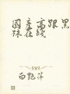 国产高跟黑色丝袜在线