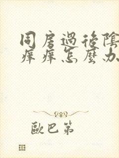 同房过后阴道口痒痒怎么办