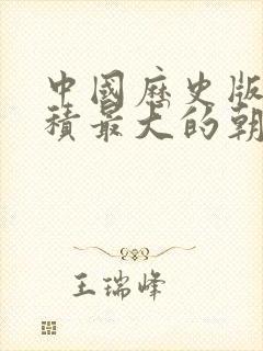 中国历史版图面积最大的朝代