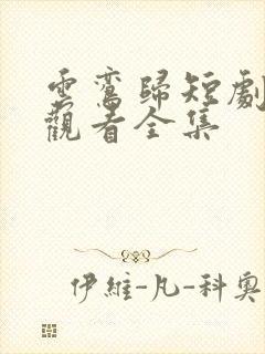 云鸾归短剧免费观看全集