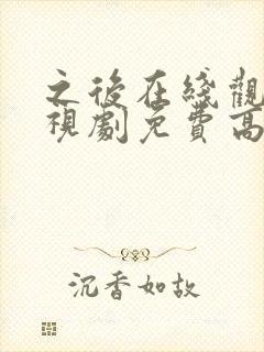 之后在线观看电视剧免费高清完整版