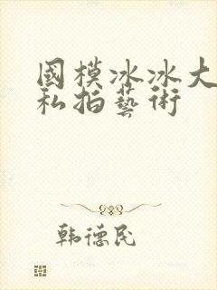 国模冰冰大尺度私拍艺术