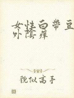 女性白带豆腐渣外阴痒