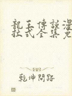 龙王传说漫画下拉式全集免费