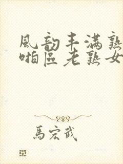 风韵丰满熟妇啪啪区老熟女…