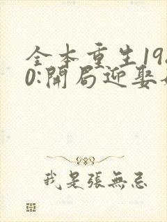 全本重生1980:开局迎娶姐姐闺蜜