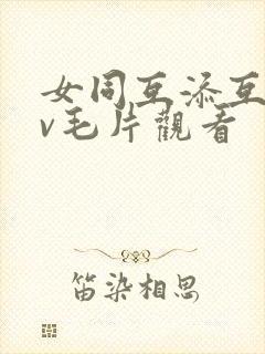 女同互添互慰dv毛片观看