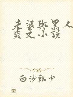 老婆与黑人杂交爽文小说