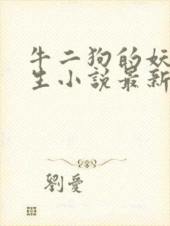 牛二狗的妖孽人生小说最新章节列表