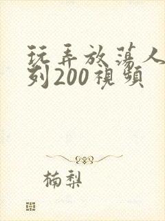 玩弄放荡人妇系列200视频