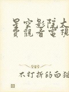 星空影院大全免费观看电视剧在线观看动漫