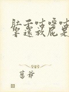 肚子咕噜咕噜的响还放屁是什么原因