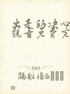 出走的决心在线观看免费完整版高清