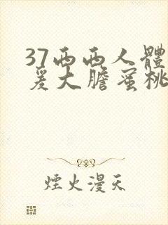 37西西人体做爰大胆蜜桃封面