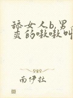 舔女人b,男人爽的嗷嗷叫视频