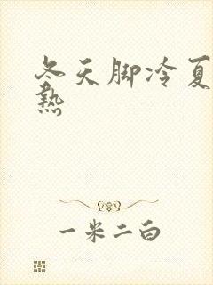 冬天脚冷夏天脚热