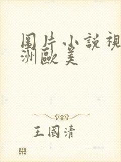 图片小说视频亚洲欧美