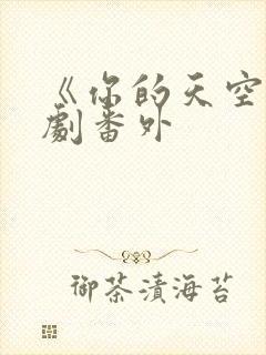 《你的天空》泰剧番外