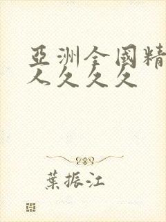 亚洲全国精品女人久久久