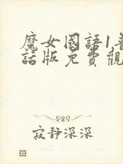 魔女国语1普通话版免费观看