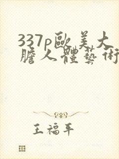 337p欧美大胆人体艺术噜噜