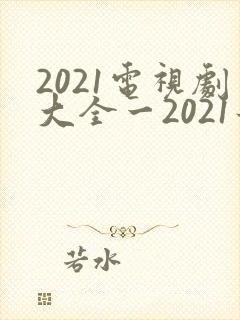 2021电视剧大全一2021最好看