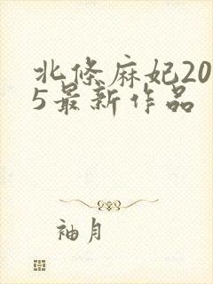 北条麻妃2025最新作品