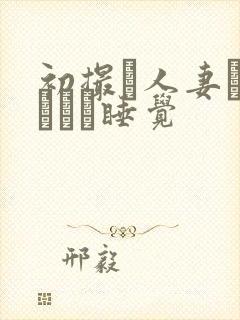 初撮り人妻ドキュメン睡觉