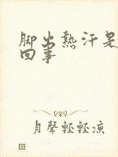 脚出热汗是怎么回事