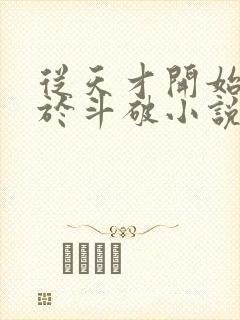 从天才开始无敌于斗破小说斗