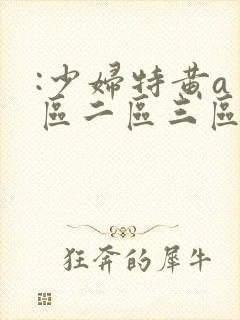 :少妇特黄a一区二区三区