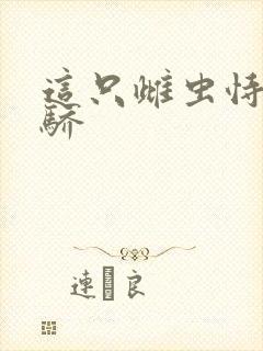 这只雌虫恃宠而骄