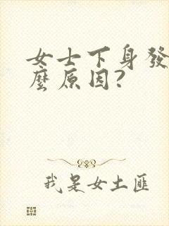 女士下身发黑什么原因?